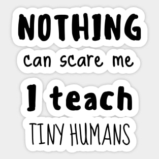 Nothing can scare me I teach tiny humans Sticker